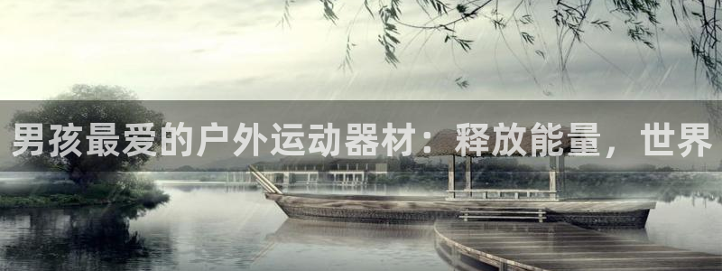 意昂3集团官网首页：男孩最爱的户外运动器材：释放能量