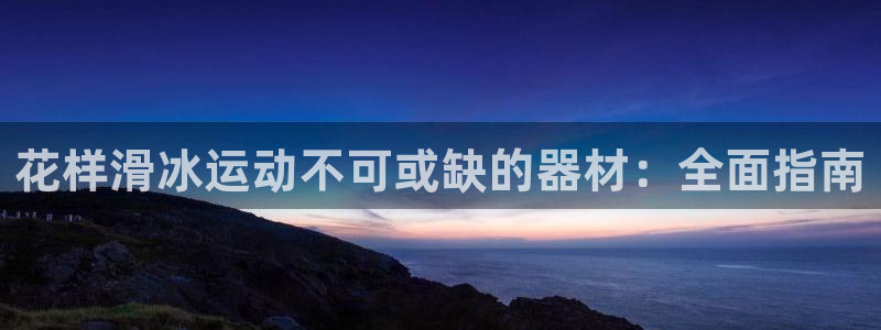 意昂体育3招商电话号码是多少号：花样滑冰运动不可或缺