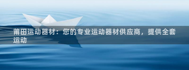 意昂体育3招商电话号码查询是多少：莆田运动器材：您的