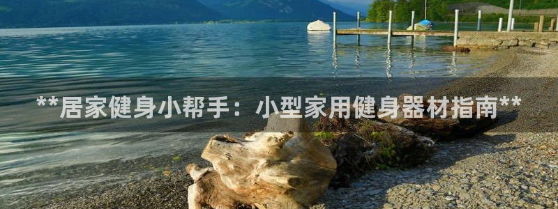 意昂体育3平台假的吗是真的吗：**居家健身小帮手：小