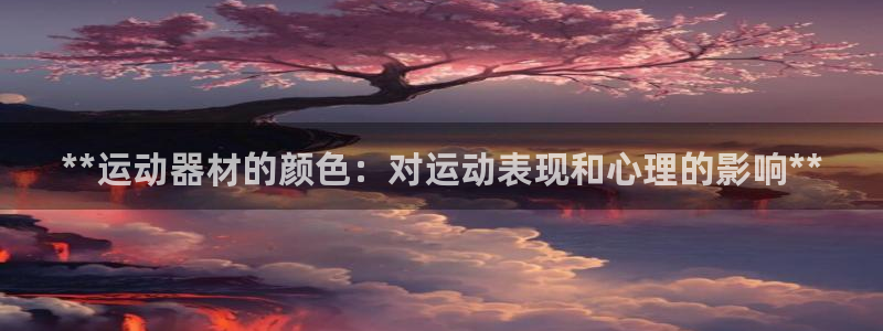 意昂体育3是干嘛的公司：**运动器材的颜色：对运动表