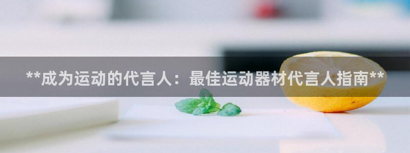 海南意昂体育3发展怎么样：**成为运动的代言人：最佳