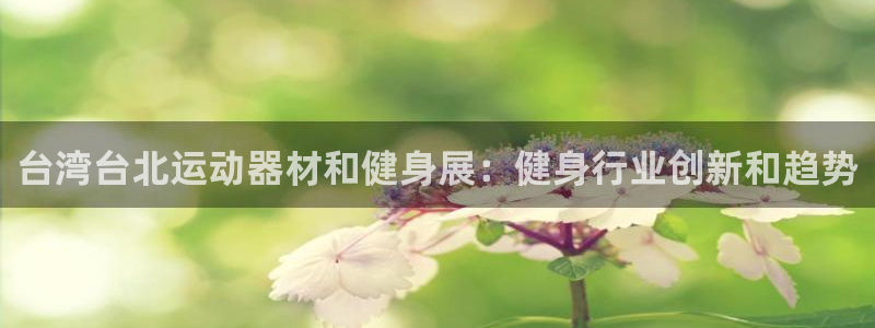 意昂体育3平台APP：台湾台北运动器材和健身展：健身